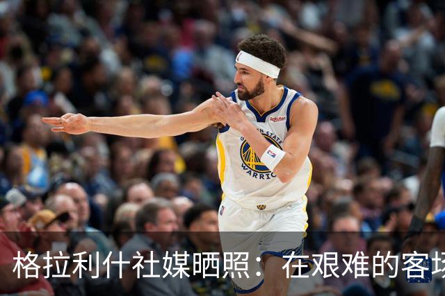 格拉利什社媒晒照：在艰难的客场比赛中收获一分